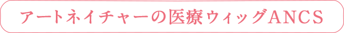 アートネイチャーの医療ウィッグANCS