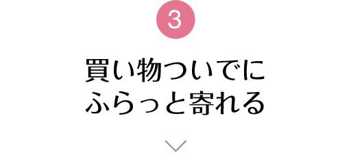 3 買い物ついでにふらっと寄れる